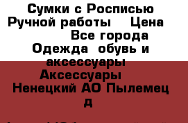 Сумки с Росписью Ручной работы! › Цена ­ 3 990 - Все города Одежда, обувь и аксессуары » Аксессуары   . Ненецкий АО,Пылемец д.